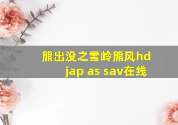 熊出没之雪岭熊风hd jap as sav在线